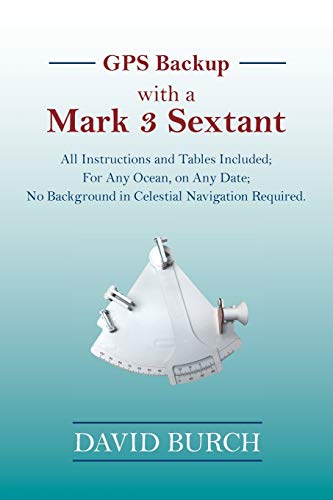 GPS Backup with a Mark 3 Sextant: All Instructions and Tables Included; For Any Ocean, on Any Date; No Background in Celestial Navigation Required. von Starpath Publications